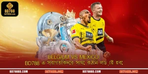Belgium vs Mexico: BD788 এ স্বাগতিকদের সাথে কঠিন লড়াই হবে