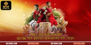 Italy vs Australia: BD788 শেষ মুহূর্তের রোমাঞ্চকর জয় দেখুন
