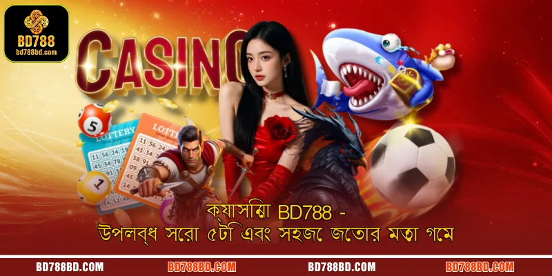 ক্যাসিনো BD788 - উপলব্ধ সেরা ৫টি এবং সহজে জেতার মতো গেম