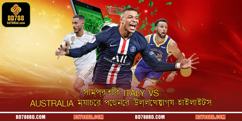 সাম্প্রতিক Italy vs Australia ম্যাচের পেছনের উল্লেখযোগ্য হাইলাইটস
