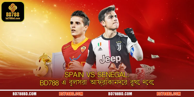 Spain vs Senegal: BD788 এ বুলসরা আফ্রিকানদের রুখে দেবে